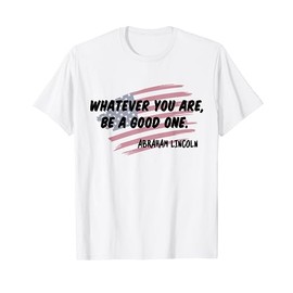 Historical Abraham Lincoln Quote Be A Good One American Flag T-Shirt for Women Kids Men