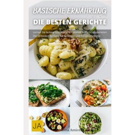  Basische Ern?hrung - Die k?stliche Art zu einem gesnderen Leben: Ein Wegweiser zu einer ausgewogenen Ern?hrung fr einen gesunden K?rper (German Edition)