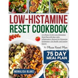 LOW-HISTAMINE RESET COOKBOOK: A 4-Phase, 75-Day Low-Histamine Meal Plan with Easy, Anti-Inflammatory Recipes to Support Histamine Intolerance, Gut Health, and Lasting Energy