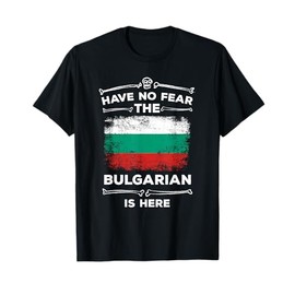 Bulgaria Have No Fear the Bulgarian Is Here Bulgarian Flag T-Shirt