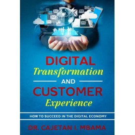 Digital Transformation and Customer Experience: How to Succeed in The Digital Economy