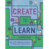 Create to Learn: Teacher's Guide