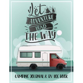 Let Adventure Lead The Way Camping Journal & RV Log Book: RV Travel Journal and Family Camping Logbook | 8.5 x 11 inches, 120 Pages | Memory Book for ... | Ideal Camping Diary For Campers and RVers