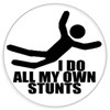 I Do All My Own Stunts - Circle Sticker Decal