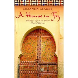 A House in Fez: Building a Life in the Ancient Heart of Morocco