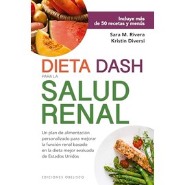Dieta DASH para la salud renal: Incluye más de 50 recetas y menús. Un plan de alimentación personalizado para mejora la función renal bas...