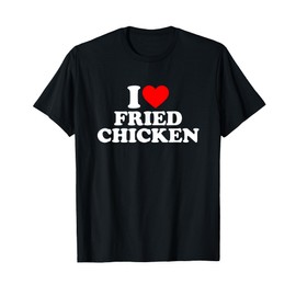 I Love Fried Chicken, I Heart Fried Chicken T-Shirt