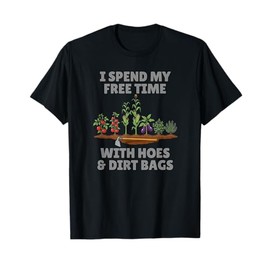 Funny I Spend Free Time with Hoes & Dirt Bags Gardening T-Shirt