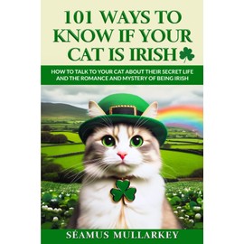 101 Ways To Know If Your Cat Is Irish: How To Talk To Your Cat About Their Secret Life and the Romance And Mystery Of Ireland And The Irish, A Funny ... Gift for Cat Lovers (The Cats of The World)