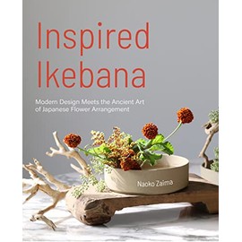 Inspired Ikebana: Modern Design Meets the Ancient Art of Japanese Flower Arrangement (The Craft of Kado, The Japanese Art of Modern Flower Arrangement)