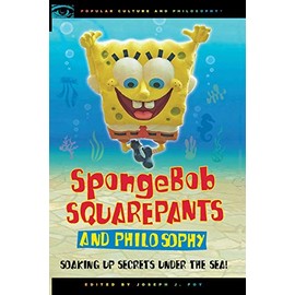 SpongeBob SquarePants and Philosophy: Soaking Up Secrets Under the Sea! (Popular Culture and Philosophy, 60)