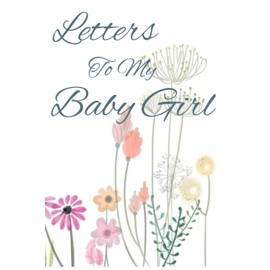 Letters To My Baby Girl: New Dad Journal to Record Memories of Your Baby Girl Before and After Baby is Born/ Gift from Mom/ For First Time Dads and Experienced Dads