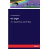 Die Orgel: ihre Geschichte und ihr Bau