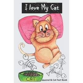 I Love My Cat , Journal & Fact Book: Great Cat Gift with Writing Prompts & Info on Cat Care, Behaviour , Training & Health & more