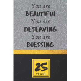 25th Birthday Journal: You are Beautiful You are Deserving You are Blessing - Pretty 25th Birthday Gift For Women/Girl - Impactful 25 Years Old Wishes: Lined Journal/Notebook