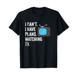 Can't. I Have Plans. Watching TV. / Funny TV Show Fan T-Shirt
