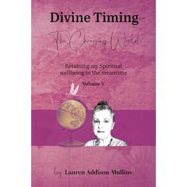 Divine Timing Vol V - The Changing World: Retaining my Spiritual wellbeing in the meantime