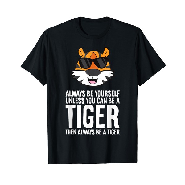 Always Be Yourself Unless You Can Be A Tiger T-Shirt