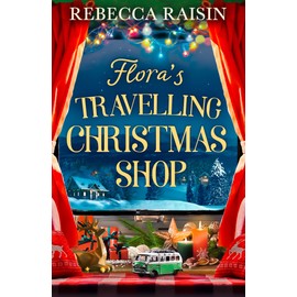 Flora's Travelling Christmas Shop: A feel-good, festive, enemies-to-lovers romance to cosy up with this winter! Perfect for fans of Laurie Gilmore.