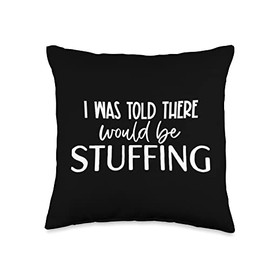 Holiday Fall Thanksgiving Dinner Stuffing Thanksgiving Dinner I was Told There Would Be Stuffing Throw Pillow, 16x16, Multicolor