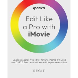 Edit Like a Pro with iMovie: Leverage Apple's free editor for iOS, iPadOS 3.0.1, and macOS 10.3.5 and enrich videos with Keynote animations
