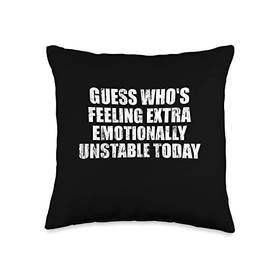Guess who's feeling extra emotionally unstable tee Guess Who's Feeling Extra Emotionally Unstable Today Throw Pillow, 16x16, Multicolor