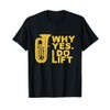 Why Yes I Do Lift Funny Tuba Player T-Shirt T-Shirt