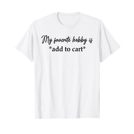 My Favorite Hobby Is Add to Cart Funny Saying Quote Women T-Shirt