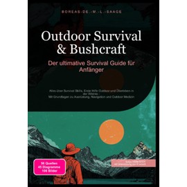 Outdoor Survival & Bushcraft: Der ultimative Survival Guide für Anfänger: Alles über Survival Skills, Erste Hilfe Outdoor und Überleben in der Wildnis ... und Outdoor Medizin (Survival (DE))