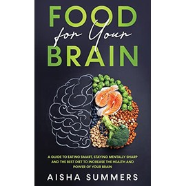 Food for your brain: A guide to eating smart, staying mentally sharp and the best diet to increase the health and power of your brain