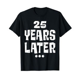 Twenty five Years Later Funny 25 Year Old 25th Birthday T-Shirt