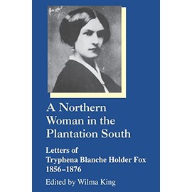 Northern Woman in the Plantation South Letters of Tryphena Blanche Holder Fox, 1856-1876