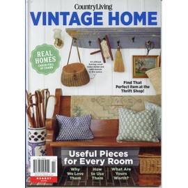 Country Living Magazine. Vintage Home: Real Homes Chock-Full Of Charm. Useful Pieces For Every Room. Why We Love Them, How To Use Them, What Are Your Worth?