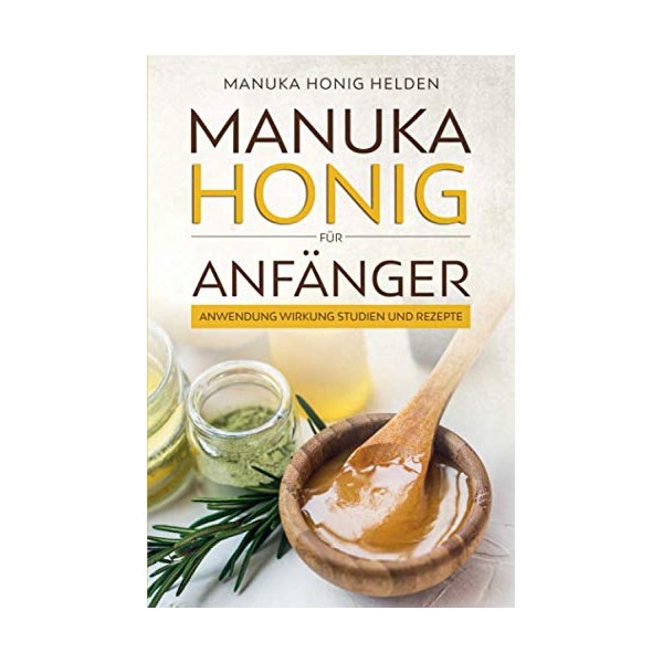 Manuka Honig für Anfänger: Anwendung Wirkung Studien und Rezepte