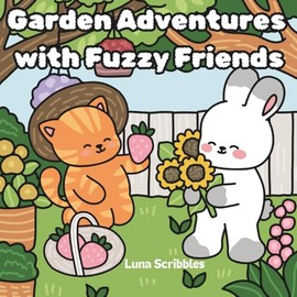 Garden Adventures with Fuzzy Friends: Cozy Animal Garden Coloring Book of Adorable Friendship & Fun Seasonal Activities for Kids