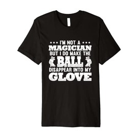 Not A Magician But Do Make The Ball Disappear Into My Glove Premium T-Shirt