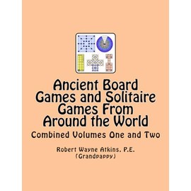 Ancient Board Games and Solitaire Games From Around the World: Combined Volumes One and Two