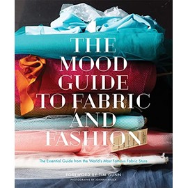 The Mood Guide to Fabric and Fashion: The Essential Guide from the World's Most Famous Fabric Store