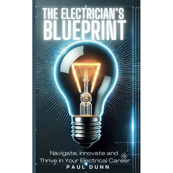 The Electrician's Blueprint: Navigate, Innovate & Thrive in Your Electrical