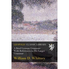 A Brief German Grammar: With References to His Larger Grammar