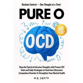 Pure O OCD: Stop the Spiral of Instrusive Thoughts with Proven CBT Tools and Daily Strategies to Heal from Obsessive-Compulsive Disorder and Strenghten Your Mental Health