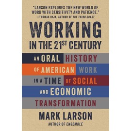 Working in the 21st Century: An Oral History of American Work in a Time of Social and Economic Transformation