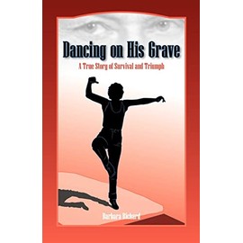 Dancing On His Grave: A True Story of Survival and Triumph