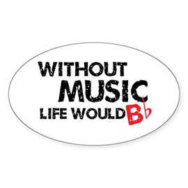 CafePress Without Music Life Would B Flat Oval Car Bumper Sticker