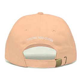 You're Too Close Baseball Hat, Embroidered Dad Cap, Unstructured Soft Cotton, Adjustable Strap Back (Multiple Colors) (Peach)