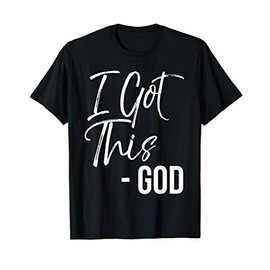 Christian Faith God Quote Cute Jesus Gifts I Got This - God T-Shirt
