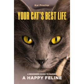  Your Cat's Best Life: A Beginner's Guide to Raising a Happy Feline