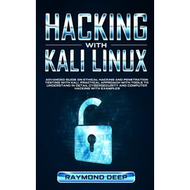 Hacking With Kali Linux: Advanced Guide on Ethical Hacking and Penetration Testing with Kali. Practical Approach with Tools to Understand in Detail Cybersecurity and Computer Hacking with Examples