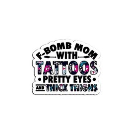 Fbomb Mom with Tattoos Pretty Eyes and Thick Thighs - Sticker Graphic - Auto, Wall, Laptop, Cell, Truck Sticker for Windows, Cars, Trucks