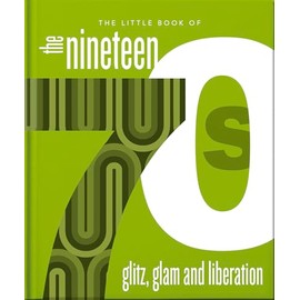 The Little Book of the 1970s: The Era of Glitz and Glam (The Little Books of Lifestyle, Reference & Pop Culture, 25)